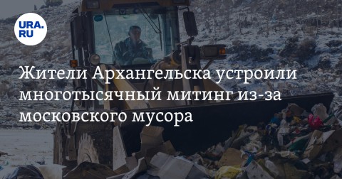 超過七千多名俄羅斯阿爾漢格爾斯州的居民發起抗議遊行，反對政府於當地建造負責處理來自於莫斯科市的廢棄物之垃圾場。